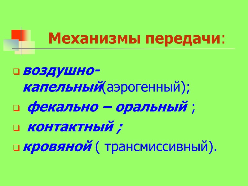 Механизмы передачи:  воздушно-капельный(аэрогенный);  фекально – оральный ;  контактный ; кровяной (